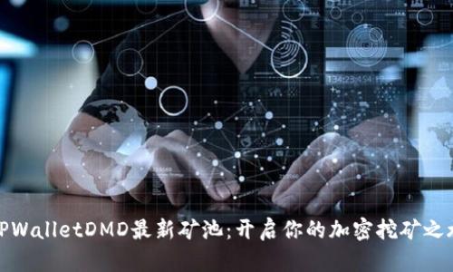 TPWalletDMD最新矿池：开启你的加密挖矿之旅
