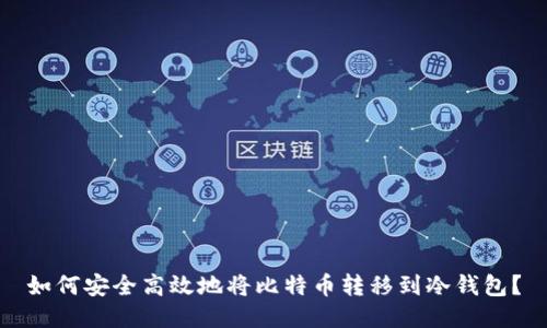如何安全高效地将比特币转移到冷钱包？