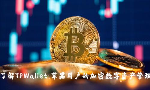 深入了解TPWallet：苹果用户的加密数字资产管理工具
