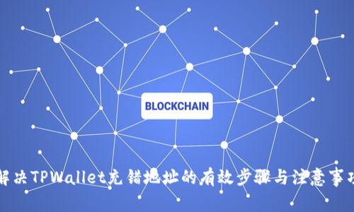 解决TPWallet充错地址的有效步骤与注意事项