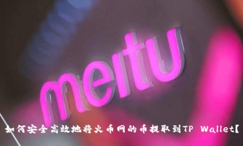 如何安全高效地将火币网的币提取到TP Wallet？