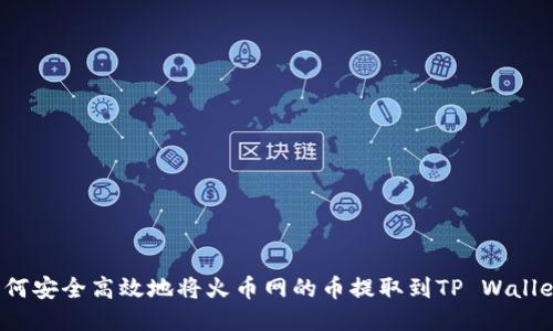 如何安全高效地将火币网的币提取到TP Wallet？