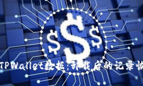 如何彻底清除TPWallet数据：卸载后的记录恢复与管理指南
