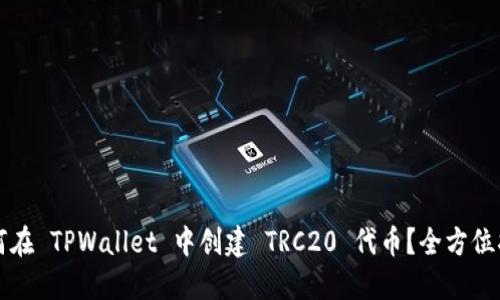 如何在 TPWallet 中创建 TRC20 代币？全方位指南
