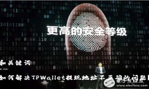 和关键词

如何解决TPWallet提现地址不正确的问题？