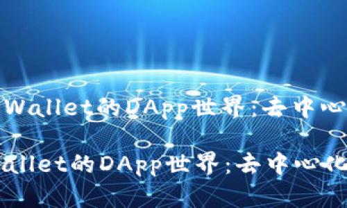 : 轻松探索TPWallet的DApp世界：去中心化应用的未来

轻松探索TPWallet的DApp世界：去中心化应用的未来