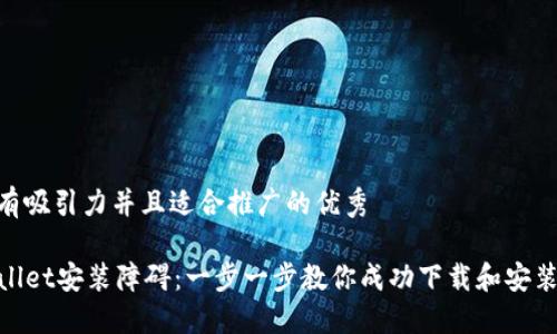 思考一个有吸引力并且适合推广的优秀

解决TPWallet安装障碍：一步一步教你成功下载和安装TPWallet