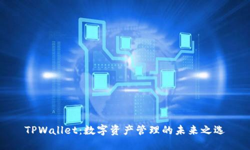 TPWallet：数字资产管理的未来之选