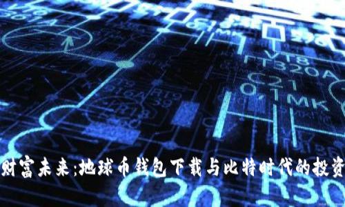 掌握财富未来：地球币钱包下载与比特时代的投资机遇