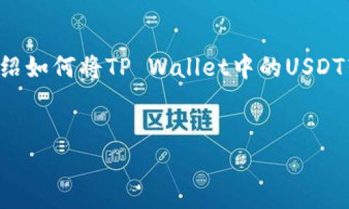 在这里，我会为您提供一个吸引人的以及相关关键词，并介绍如何将TP Wallet中的USDT转到交易所的步骤。同时，我会思考并回答四个相关的问题。


如何将TP Wallet中的USDT顺利转至交易所？详细指南