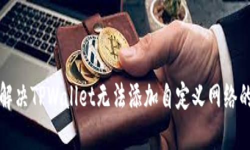 如何解决TPWallet无法添加自定义网络的问题