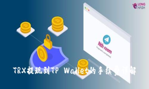 TRX提现到TP Wallet的手续费详解