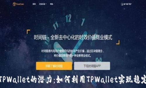   
解锁TPWallet的潜力：如何利用TPWallet实现稳定收入