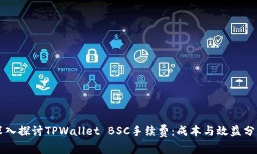 深入探讨TPWallet BSC手续费：成本与效益分析