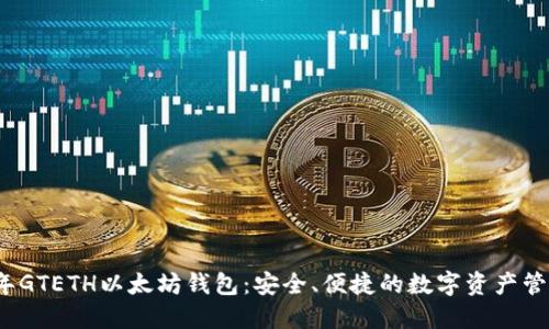 2019年GTETH以太坊钱包：安全、便捷的数字资产管理利器