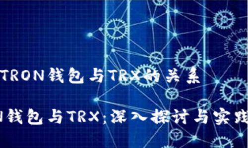 关于TRON钱包与TRX的关系

TRON钱包与TRX：深入探讨与实践指南