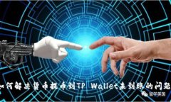 如何解决货币提币到TP W