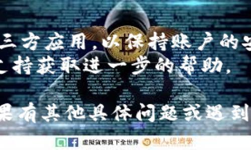 要关闭tpwallet的第三方授权，需要按照以下步骤进行操作。请根据您使用的tpwallet版本和具体情况进行适当调整。

### 关闭tpwallet第三方授权的步骤：

1. **登录到您的tpwallet账户**：
   首先，打开tpwallet应用，输入您的用户名和密码进行登录。

2. **进入设置或安全中心**：
   登录成功后，找到设置或安全中心的选项。通常，在应用右下角或侧边菜单中可以找到该选项。

3. **查看授权管理**：
   在设置或安全中心中，您会看到“授权管理”或“第三方授权”等类似的选项。点击进入。

4. **管理第三方应用**：
   在授权管理页面中，您将能够看到所有已授权的第三方应用和服务。每个应用旁边通常会有“ revoke”（撤销授权）或“取消授权”的选项。

5. **撤销不需要的授权**：
   找到您希望关闭授权的第三方应用，点击“撤销授权”或“取消授权”。系统会提示您确认操作，确认后该应用将不再获得访问您的tpwallet账户的权限。

6. **确认更改**：
   确认授权已经成功撤销。您可以返回到授权管理页面，检查相关 third-party app 是否已不再列出。

7. **安全检查**：
   完成授权撤销后，您可能需要进行一些安全检查，确保账户没有受到其他风险，例如更改密码，开启双重身份验证等。

### 额外提示：
- 在未来，最好定期检查您的授权管理页面，清理不再使用的第三方应用，以保持账户的安全性。
- 如果您在此过程中遇到任何问题，建议联系tpwallet的客服支持获取进一步的帮助。

通过以上步骤，您应该能够成功关闭tpwallet的第三方授权。如果有其他具体问题或遇到麻烦，请随时寻找官方的支持渠道。