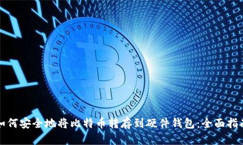 如何安全地将比特币转存到硬件钱包：全面指南