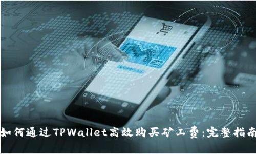 如何通过TPWallet高效购买矿工费：完整指南