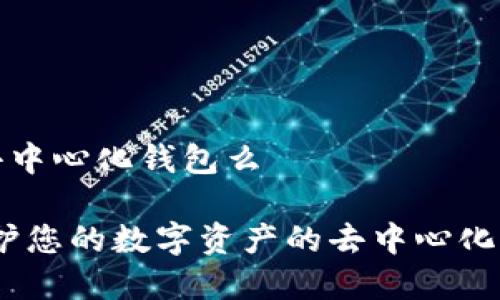 tpwallet是去中心化钱包么

tpwallet：保护您的数字资产的去中心化钱包解决方案