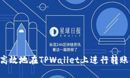 如何安全高效地在TPWallet上进行转账：完全指南