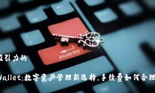 有吸引力的

TPWallet：数字资产管理新选择，手续费如何合理化？