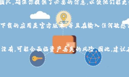 如果你卸载了TPWallet并希望恢复使用，你可以通过以下步骤尝试找回您的钱包和资产。以下是详细的说明和解决方案：

步骤一：重新安装TPWallet
首先，前往应用商店（例如Google Play Store或Apple App Store），搜索“TPWallet”，然后下载并安装最新版本的应用程序。

步骤二：使用恢复种子词
在过去使用TPWallet时，如果你记录了恢复种子词（也称为助记词），你可以通过这些词来恢复你的钱包。打开TPWallet，找到“恢复钱包”或“导入钱包”选项，输入你的种子词按照提示操作即可。

步骤三：账户恢复方式
如果你没有记录下种子词，查看是否有其他的账户恢复选项。某些应用可能允许通过电子邮件或用户名来恢复账户，但这通常不是TPWallet的标准流程。

步骤四：联系客服支持
如果以上步骤都无法帮助你恢复钱包，建议联系 TPWallet 的客户支持团队。确保你提供了必要的信息，以便他们能更好地帮助你。

步骤五：安全性提示
无论在恢复钱包的过程中还是使用钱包时，都要注意安全。请务必确保你下载的应用是官方版本，并且在输入任何敏感信息时，确保网络的安全性。

总结
恢复TPWallet的过程相对简单，但关键在于你是否有备份的种子词。如果没有，可能会面临资产丢失的风险。因此，建议在未来使用钱包时，及时备份恢复信息。

如果你还有其他问题或需要详细的步骤解说明，请随时询问！