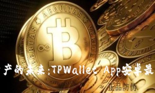 掌控数字资产的未来：TPWallet App安卓最新版本揭秘