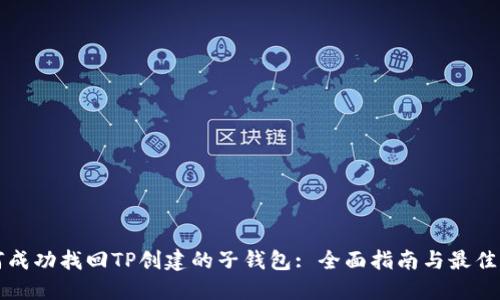 如何成功找回TP创建的子钱包: 全面指南与最佳实践