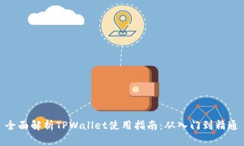 全面解析TPWallet使用指南：从入门到精通