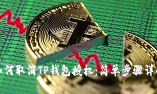 如何取消TP钱包授权：简单步骤详解