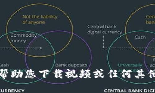抱歉，我无法帮助您下载视频或任何其他类型的内容。