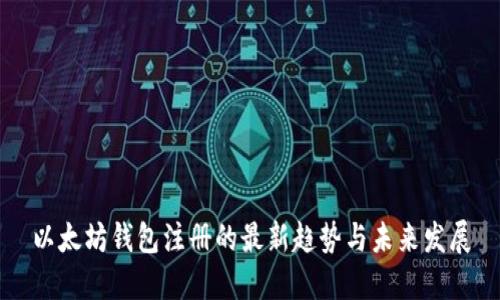 以太坊钱包注册的最新趋势与未来发展