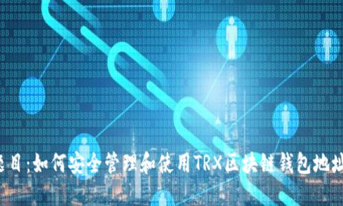 题目：如何安全管理和使用TRX区块链钱包地址？