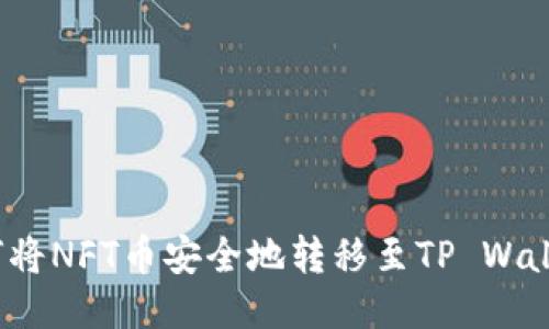 如何将NFT币安全地转移至TP Wallet？