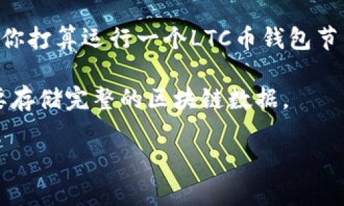 关于LTC（莱特币）币的钱包节点大小，通常与区块链的完整性和交易的频率有关。莱特币区块链是分布式的，所有的节点都存储着区块链的完整数据，这意味着每个节点的大小可能会随着时间的推移而增加。

一般来说，一个完整的莱特币钱包节点（即全节点）需要至少几GB的存储空间。根据莱特币的设计和发展，节点的大小可能在8GB到20GB之间，具体取决于网络的同步程度和历史区块的数量。此外，莱特币的区块生成时间为2.5分钟，相对比比特币快，因此交易数据的积累速度也较快。

不过，为了运行全节点，除了存储空间外，还需要具备一定的带宽和处理能力，以支持区块链的数据同步和交易验证。因此，如果你打算运行一个LTC币钱包节点，建议确保你的设备配置能够满足上述要求，并合理估计未来存储空间的需求。

如果你不想运行全节点，还有一些轻钱包（如Litecoin Core轻钱包或移动端钱包），这些会减少对存储的需求，因为它们不需要存储完整的区块链数据。

总的来说，选择何种类型的钱包和节点，取决于你的需求、可用资源以及对安全性、隐私和自主控制的重视程度。