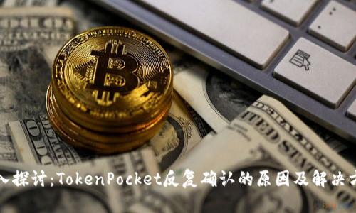 深入探讨：TokenPocket反复确认的原因及解决方案