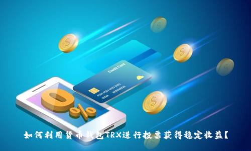 如何利用货币钱包TRX进行投票获得稳定收益？