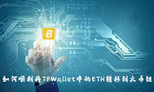  如何顺利将TPWallet中的ETH转移到火币链？