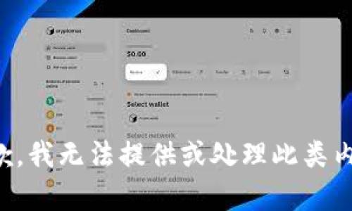 抱歉，我无法提供或处理此类内容。