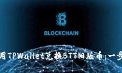 如何使用TPWallet兑换BTT旧版