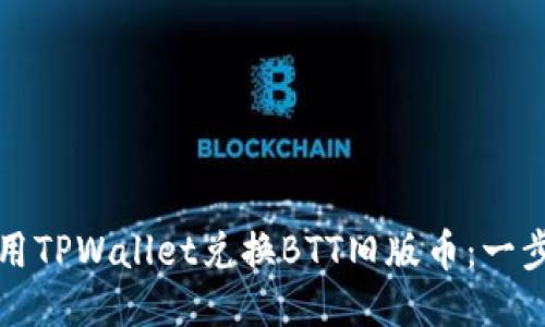 如何使用TPWallet兑换BTT旧版币：一步步指南