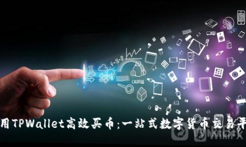 如何利用TPWallet高效买币：一站式数字货币交易平台攻略