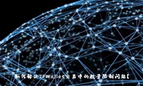 如何解决TPWallet交易中的数量限制问题？