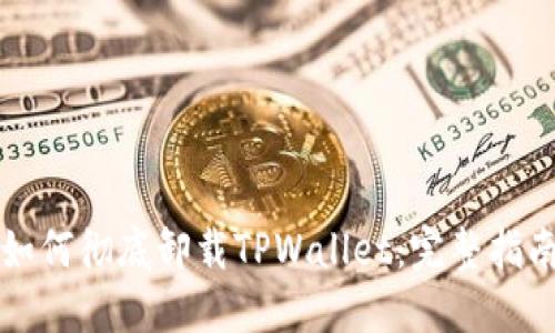 如何彻底卸载TPWallet：完整指南