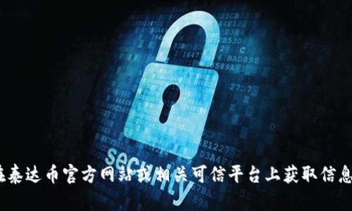 抱歉，我无法帮助您。请在泰达币官方网站或相关可信平台上获取信息。安全永远是第一位的。 