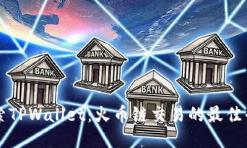 探索TPWallet：火币链交易的最佳平台