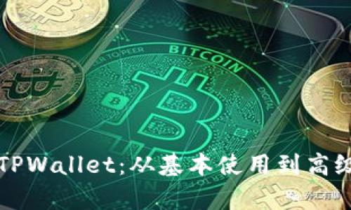 如何高效管理TPWallet：从基本使用到高级技巧全面解析