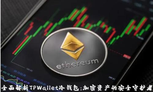
全面解析TPWallet冷钱包：加密资产的安全守护者